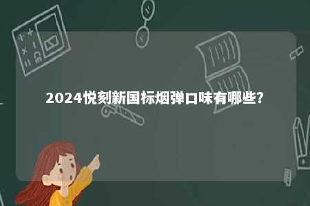 2024悦刻新国标烟弹口味有哪些？ 